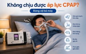 Khong chiu duoc ap luc CPAP la tinh trang gi
